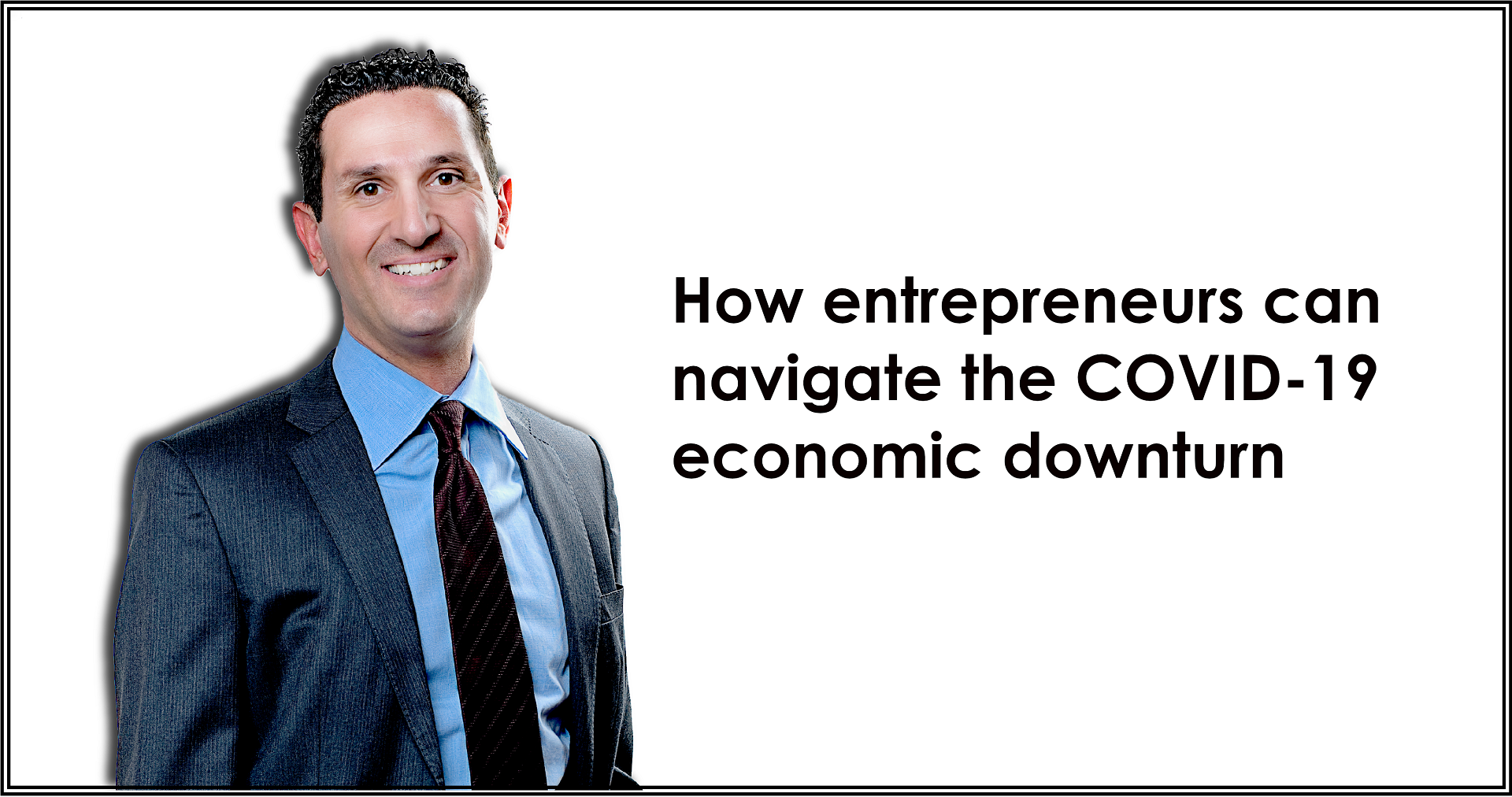BOOTSTRAP WITH FRANK CIANCIULLI: How entrepreneurs can navigate the COVID-19 economic downturn