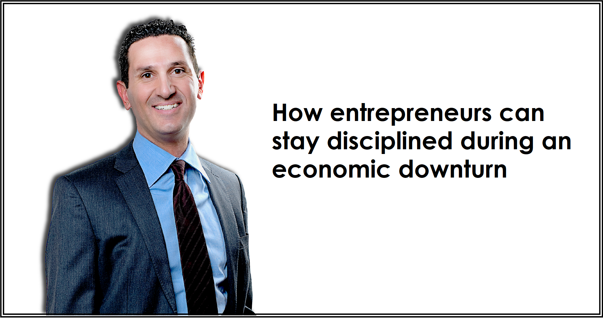 How can entrepreneurs stay disciplined during an economic downturn?
